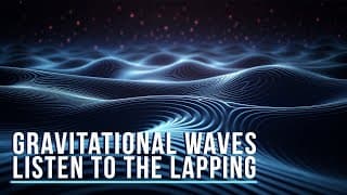 What Are Gravitational Waves? Listen To The Lapping