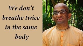 We don’t breathe twice in the same body (Gita 08.04)