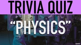 Physics Science General Knowledge Trivia Quiz