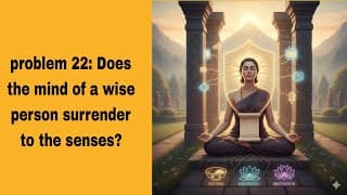 problem 22: Does the mind of a wise person surrender to the senses?​