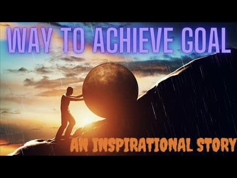 Way to achieve goal - inspirational story - motivation