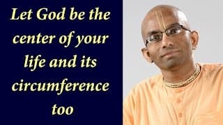 Let God be the center of your life and its circumference too (Gita 07.28)