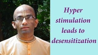 Hyper stimulation leads to desensitization (Gita 02.44)