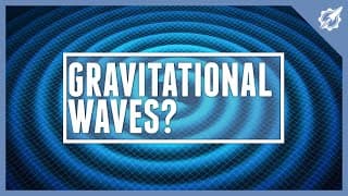 What Are Gravitational Waves?