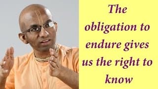 The obligation to endure gives us the right to know (Gita 13.12)