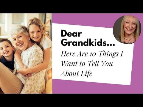 Dear Grandkids... Here Are 10 Things You Need to Know About Life!