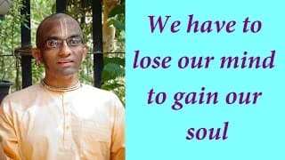 We have to lose our mind to gain our soul (Gita 06.07)