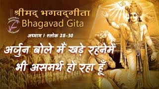 अर्जुन बोले मैं खड़े रहनेमें भी असमर्थ हो रहा हूँ | भगवद गीता: अध्याय 1 श्लोक 28-30