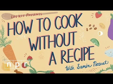 How To Cook Without A Recipe (with Samin Nosrat)
