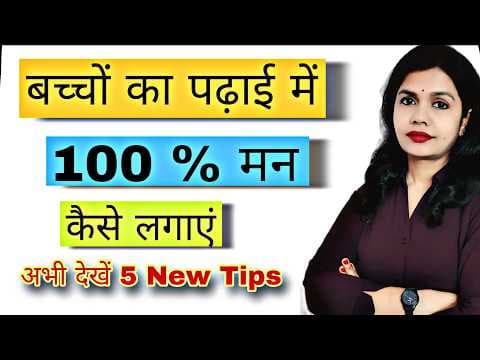 बच्चों का पढ़ाई में 100% मन कैसे लगाएं। 5 Parenting Tips जो बदल देंगे बच्चे का पढ़ाई से रिश्ता