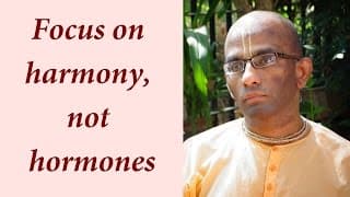 Focus on harmony, not hormones (Gita 15.07)