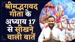 Bhagvad Gita Chapter 17 | श्रीमद्भगवद गीता के अध्याय 17 से सीखने वाली बातें