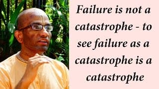 Failure is not a catastrophe - to see failure as a catastrophe is a catastrophe (Gita 05.20)