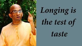 Longing is the test of taste (Gita 10.18)