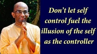 Don’t let self control fuel the illusion of the self as the controller (Gita 05.26)