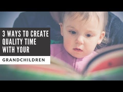 3 Ways to Create Quality Time with Your Grandchildren
