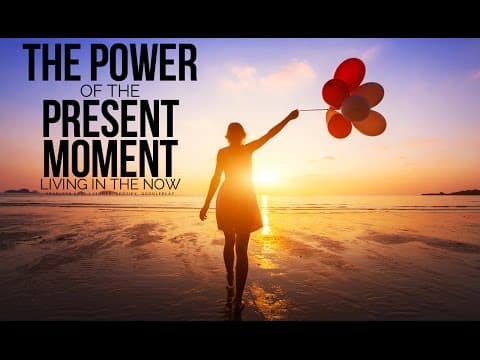 The power of the present moment - living in the now
