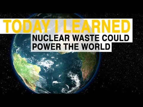TIL: Nuclear Waste Could Power the World for 72 Years | Today I Learned