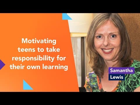 Motivating teens to take responsibility for their own learning with samantha lewis